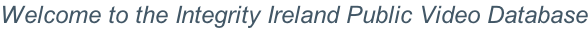Welcome to the Integrity Ireland Public Video Database