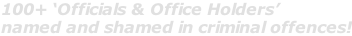 100+ ‘Officials & Office Holders’  named and shamed in criminal offences!