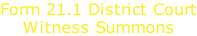 Form 21.1 District Court Witness Summons
